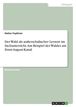 portada Der Wald als außerschulischer Lernort im Sachunterricht. Am Beispiel des Waldes am Ernst-August-Kanal (en Alemán)