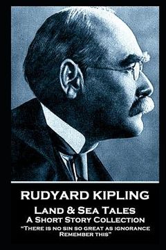 portada Rudyard Kipling - Land & Sea Tales: "There is no sin so great as ignorance. Remember this" (en Inglés)