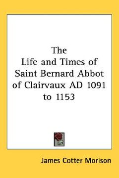 portada the life and times of saint bernard abbot of clairvaux ad 1091 to 1153 (en Inglés)