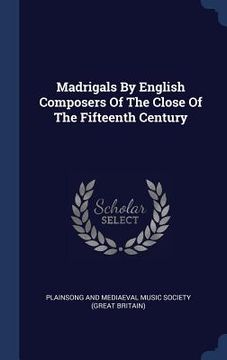 portada Madrigals By English Composers Of The Close Of The Fifteenth Century (in English)