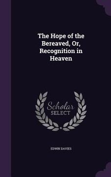 portada The Hope of the Bereaved, Or, Recognition in Heaven (en Inglés)