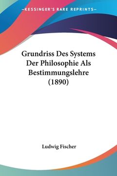 portada Grundriss Des Systems Der Philosophie Als Bestimmungslehre (1890) (en Alemán)