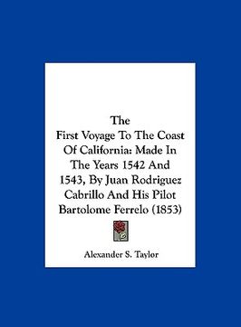 portada the first voyage to the coast of california: made in the years 1542 and 1543, by juan rodriguez cabrillo and his pilot bartolome ferrelo (1853) (en Inglés)