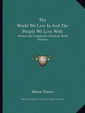 portada the world we live in and the people we live with: written and compiled by numerous world travelers (en Inglés)