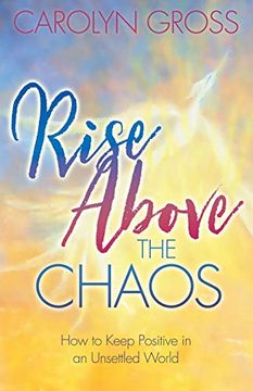 portada Rise Above the Chaos: How to Keep Positive in an Unsettled World 
