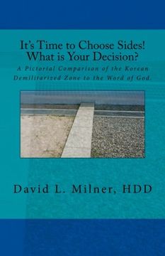 portada Its Time to Choose Sides!  What is Your Decision?: A Pictorial Comparison of the Korean Demilitarized Zone to the Word of God.