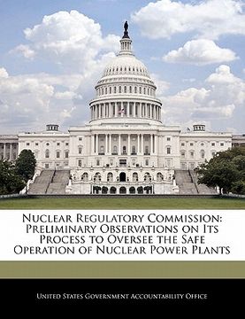 portada nuclear regulatory commission: preliminary observations on its process to oversee the safe operation of nuclear power plants (in English)