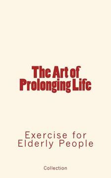 portada The Art of Prolonging Life: Exercise for Elderly People (en Inglés)