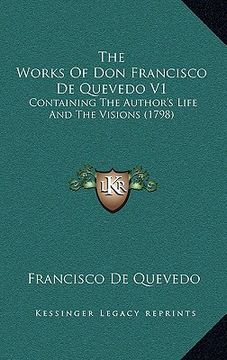 portada the works of don francisco de quevedo v1: containing the author's life and the visions (1798) (en Inglés)