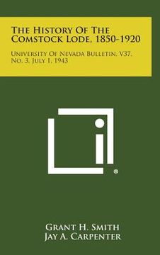 portada The History of the Comstock Lode, 1850-1920: University of Nevada Bulletin, V37, No. 3, July 1, 1943 (en Inglés)