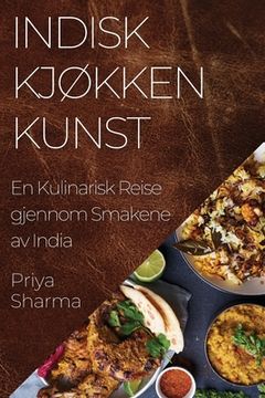 portada Indisk Kjøkken Kunst: En Kulinarisk Reise gjennom Smakene av India (en Noruego)