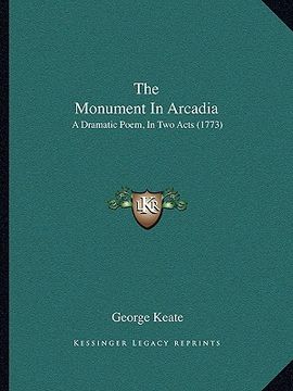 portada the monument in arcadia: a dramatic poem, in two acts (1773)