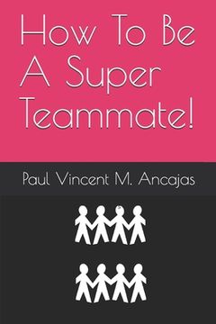 portada How To Be A Super Teammate! (in English)