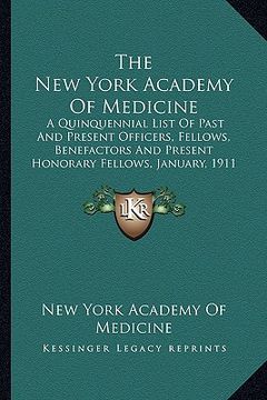 portada the new york academy of medicine: a quinquennial list of past and present officers, fellows, benefactors and present honorary fellows, january, 1911 ( (in English)