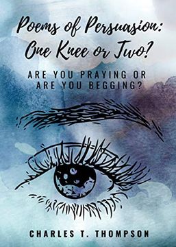 portada Poems of Persuasion: One Knee or Two? Are you Praying or are you Begging? (in English)