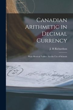 portada Canadian Arithmetic in Decimal Currency [microform]: With Metrical Tables: for the Use of Schools (en Inglés)