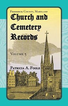 portada Frederick County, Maryland Church and Cemetery Records, Volume 5 (en Inglés)