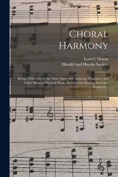 portada Choral Harmony; Being a Selection of the Most Approved Anthems, Choruses, and Other Pieces of Sacred Music; Suitable for Singing Societies, Concerts .