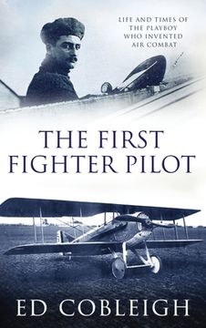 portada The First Fighter Pilot - Roland Garros: The Life and Times of the Playboy Who Invented Air Combat (en Inglés)