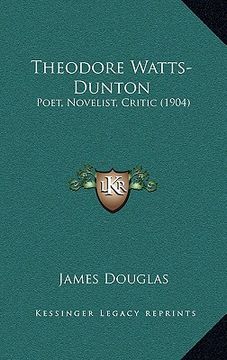 portada theodore watts-dunton: poet, novelist, critic (1904) (en Inglés)