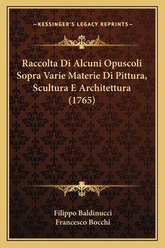 portada Raccolta Di Alcuni Opuscoli Sopra Varie Materie Di Pittura, Scultura E Architettura (1765) (in Italian)