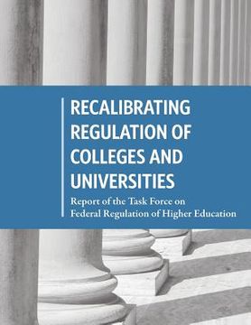 portada Recalibrating Regulation of Colleges and Universities: Report of the Task Force on Federal Regulation of Higher Education (en Inglés)