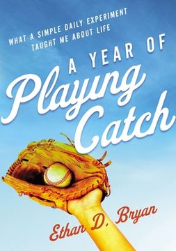 portada A Year of Playing Catch: What a Simple Daily Experiment Taught me About Life 