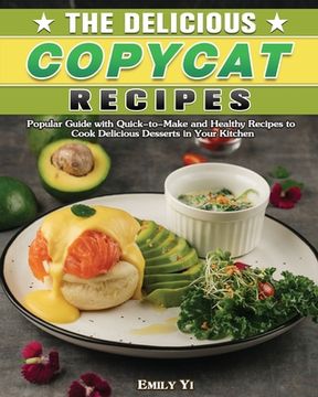 portada The Delicious Copycat Recipes: Popular Guide with Quick-to-Make and Healthy Recipes to Cook Delicious Desserts in Your Kitchen (en Inglés)