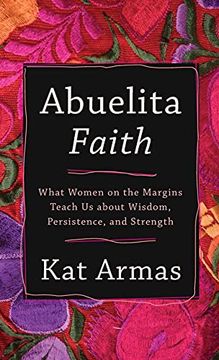 portada Abuelita Faith: What Women on the Margins Teach us About Wisdom, Persistence, and Strength (in English)