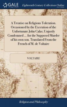 portada A Treatise on Religious Toleration. Occasioned by the Execution of the Unfortunate John Calas; Unjustly Condemned. For the Supposed Murder of his. Translated From the French of m. De Voltaire 