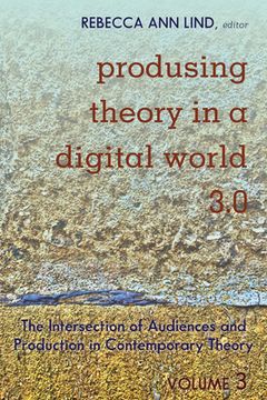 portada Produsing Theory in a Digital World 3.0: The Intersection of Audiences and Production in Contemporary Theory - Volume 3 (en Inglés)