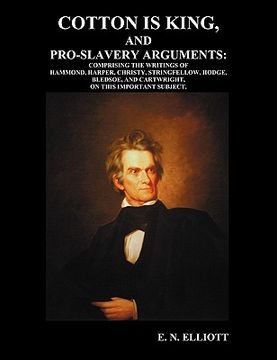 portada cotton is king, and pro-slavery arguments: comprising the writings of hammond, harper, christy, stringfellow, hodge, bledsoe, and cartwright, on this (in English)