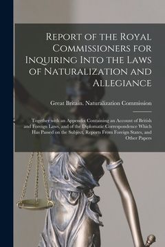 portada Report of the Royal Commissioners for Inquiring Into the Laws of Naturalization and Allegiance: Together With an Appendix Containing an Account of Bri