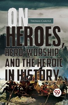 portada On Heroes, Hero-Worship, And The Heroic In History (en Inglés)