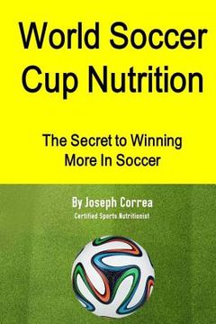 portada World Soccer Cup Nutrition: The Secret to Winning More in Soccer (en Inglés)