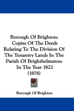 portada borough of brighton: copies of the deeds relating to the division of the tenantry lands in the parish of brighthelmston: in the year 1822 ( (en Inglés)