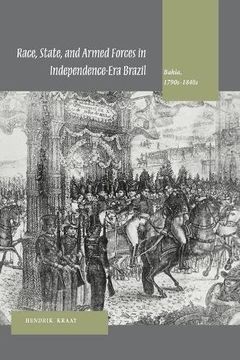 portada Race, State, and Armed Forces in Independence-Era Brazil: Bahia, 1790S-1840S (en Inglés)