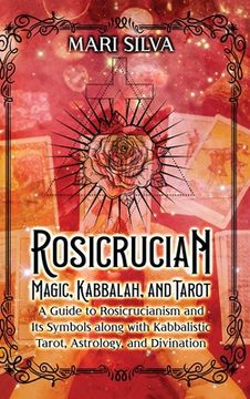 portada Rosicrucian Magic, Kabbalah, and Tarot: A Guide to Rosicrucianism and Its Symbols along with Kabbalistic Tarot, Astrology, and Divination (en Inglés)