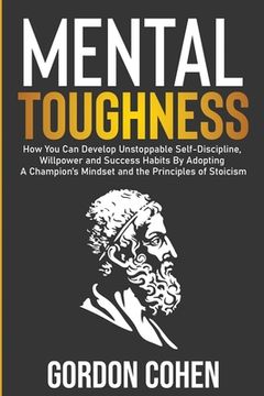 portada Mental Toughness: How You Can Develop Unstoppable Self-Discipline, Willpower and Success Habits By Adopting A Champion's Mindset and the (en Inglés)