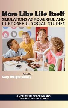 portada More Like Life Itself: Simulations as Powerful and Purposeful Social Studies (hc) (en Inglés)