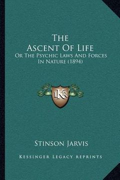 portada the ascent of life: or the psychic laws and forces in nature (1894) (in English)