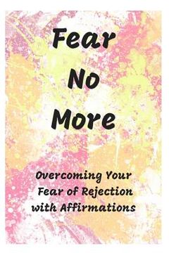 portada Fear No More: Overcoming Your Fear of Rejection with Affirmations (en Inglés)