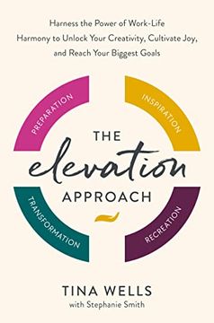 portada The Elevation Approach: Harness the Power of Work-Life Harmony to Unlock Your Creativity, Cultivate Joy, and Reach Your Biggest Goals (in English)