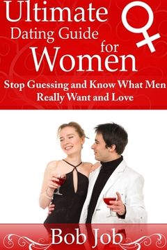 portada Ultimate Dating Guide for Women: Stop Guessing and Know What Men Really Want and Love (en Inglés)
