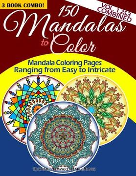 portada 150 Mandalas To Color - Mandala Coloring Pages Ranging From Easy To Intricate - Vol. 1, 2 & 3 Combined: 3 Book Combo (en Inglés)