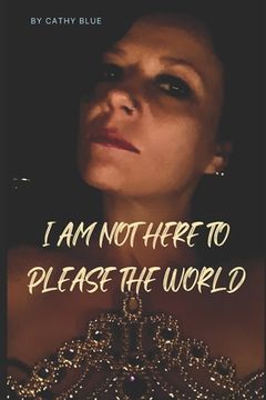 portada I Am Not Here To Please The World (en Inglés)
