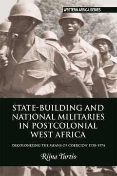 portada State-Building and National Militaries in Postcolonial West Africa: Decolonizing the Means of Coercion 1958–1974 (Western Africa Series, 18) (en Inglés)