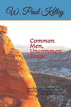 portada Common Men, Uncommon Feats: How god Uses Ordinary men to Move his Kingdom and how he can use You! (en Inglés)