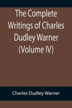 portada The Complete Writings of Charles Dudley Warner (Volume IV) (en Inglés)