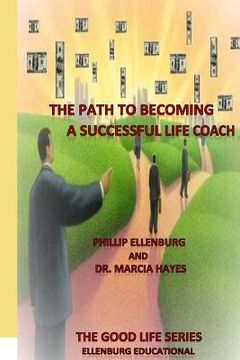 portada The Path to becoming a successful Life Coach: The Good Life Series - Ellenburg Educational (en Inglés)